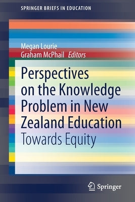 Perspectives on the Knowledge Problem in New Zealand Education: Towards Equity by Lourie, Megan