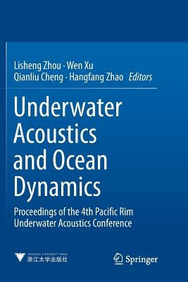 Underwater Acoustics and Ocean Dynamics: Proceedings of the 4th Pacific Rim Underwater Acoustics Conference by Zhou, Lisheng