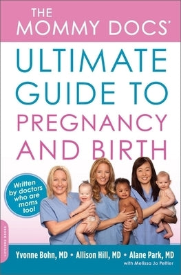The Mommy Docs' Ultimate Guide to Pregnancy and Birth by Bohn, Yvonne