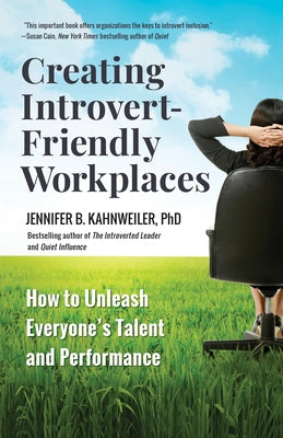 Creating Introvert-Friendly Workplaces: How to Unleash Everyone's Talent and Performance by Kahnweiler, Jennifer B.