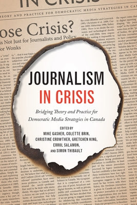 Journalism in Crisis: Bridging Theory and Practice for Democratic Media Strategies in Canada by Gasher, Mike