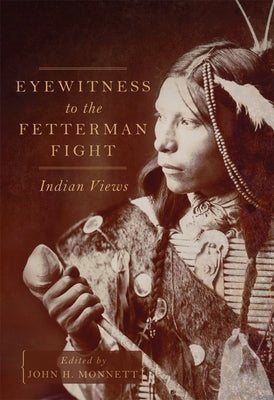 Eyewitness to the Fetterman Fight: Indian Views by Monnett, John H.