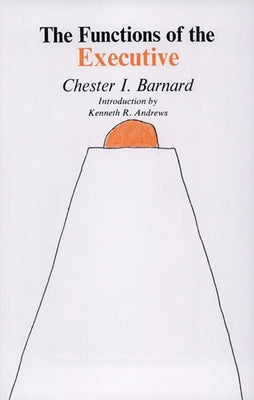 The Functions of the Executive: Thirtieth Anniversary Edition by Barnard, Chester I.