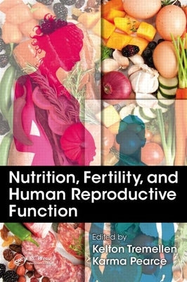 Nutrition, Fertility, and Human Reproductive Function by Tremellen, Kelton