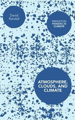 Atmosphere, Clouds, and Climate by Randall, David
