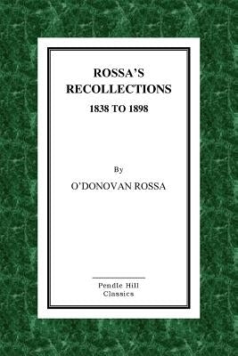 Rossa's Recollections 1838 to 1898: Childhood, Boyhood, Manhood. Customs, Habits and Manners of the Irish People. by Rossa, O'Donovan