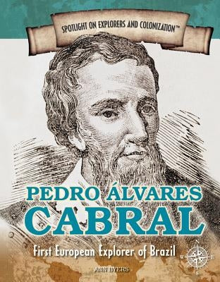 Pedro Álvares Cabral: First European Explorer of Brazil by Byers, Ann