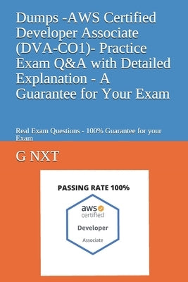 Dumps - AWS Certified Associate Developer - Practice Exam Q&A with Detailed Explanation - A Guarantee for Your Exam by Nxt, G.