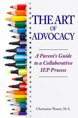The Art of Advocacy: A Parent's Guide to a Collaborative IEP Process by Thaner, Charmaine L.