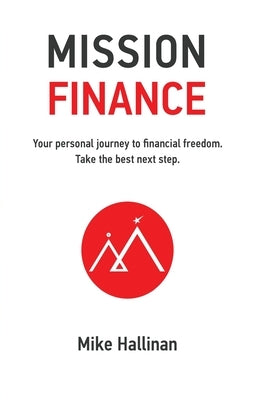 Mission Finance: Your personal journey to financial freedom. Take the best next step. by Hallinan, Mike