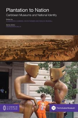 Plantation to Nation: Caribbean Museums and National Identity by Cummins, Alissandra