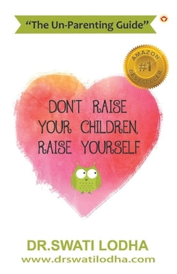 Don't Raise Your Children, Raise Yourself by Lodha, Swati