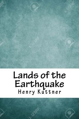 Lands of the Earthquake by Kuttner, Henry