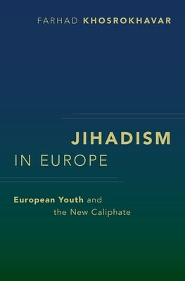 Jihadism in Europe: European Youth and the New Caliphate by Khosrokhavar, Farhad