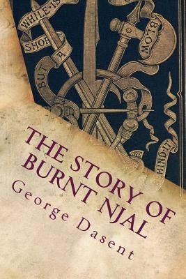 The Story of Burnt Njal: Or Njals Saga by Dasent, George Webbe