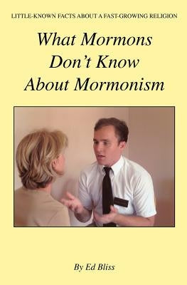 What Mormons Don't Know about Mormonism by Bliss, Ed