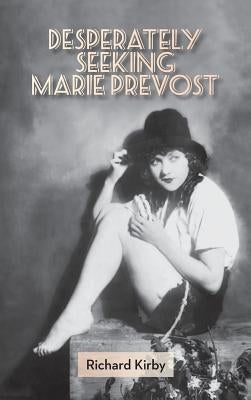 Desperately Seeking Marie Prevost (Hardback) by Kirby, Richard