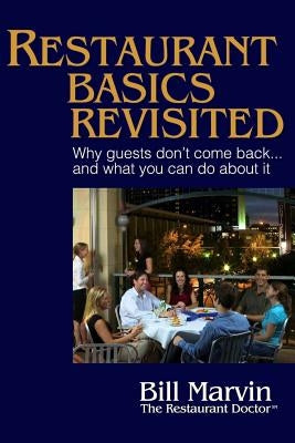 Restaurant Basics Revisited: Why Guests Don't Come Back ... and What You Can Do About It by Marvin, Bill