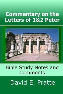 Commentary on the Letters of 1&2 Peter: Bible Study Notes and Comments by Pratte, David E.