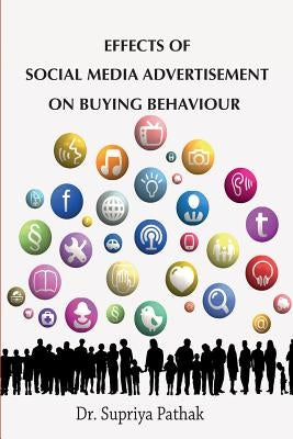 Effects of Social Media Advertisement on Buying Behaviour by Pathak, Supriya