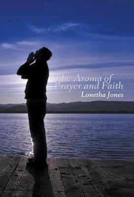 The Aroma of Prayer and Faith by Jones, Lonetha