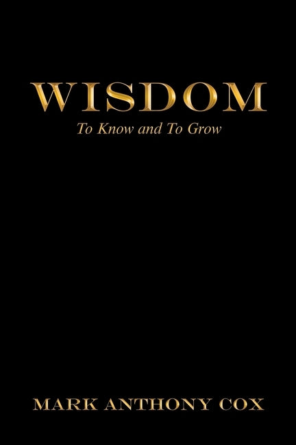 Wisdom: To Know and to Grow by Cox, Mark Anthony