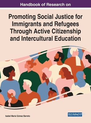 Handbook of Research on Promoting Social Justice for Immigrants and Refugees Through Active Citizenship and Intercultural Education by Barreto, Isabel María Gómez