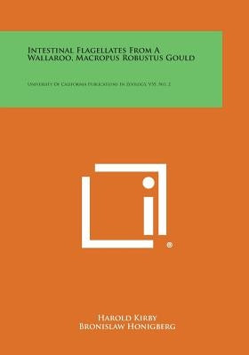 Intestinal Flagellates from a Wallaroo, Macropus Robustus Gould: University of California Publications in Zoology, V55, No. 2 by Kirby, Harold