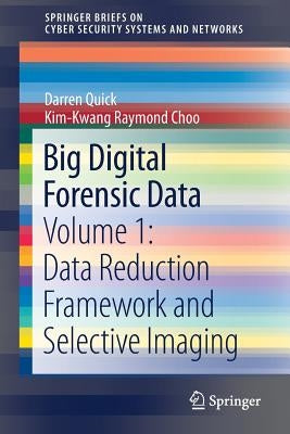 Big Digital Forensic Data: Volume 1: Data Reduction Framework and Selective Imaging by Quick, Darren