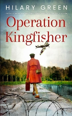 OPERATION KINGFISHER totally gripping and emotional WWII historical fiction by Green, Hilary