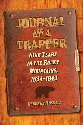 Journal of a Trapper: Nine Years in the Rocky Mountains, 1834-1843 by Russell, Osborne