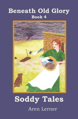 Soddy Tales (Beneath Old Glory: Book 4) by Lerner, Aren