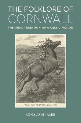 The Folklore of Cornwall: The Oral Tradition of a Celtic Nation by James, Ronald M.