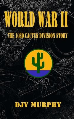 World War II: The 103d Cactus Division Story by Murphy, Djv