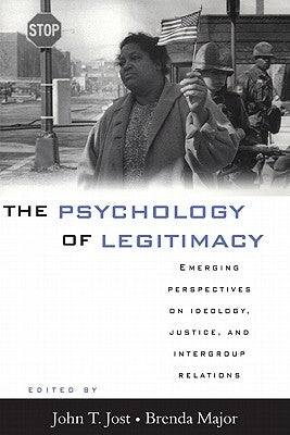The Psychology of Legitimacy: Emerging Perspectives on Ideology, Justice, and Intergroup Relations by Jost, John T.