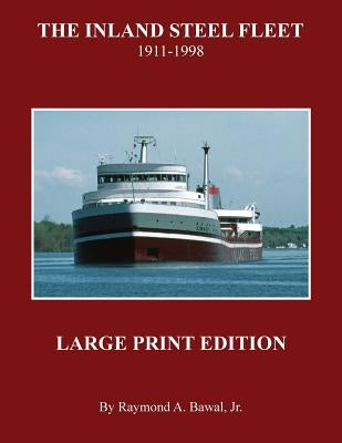 The Inland Steel Fleet - Large Print Edition: 1911 - 1998 by Bawal Jr, Raymond a.