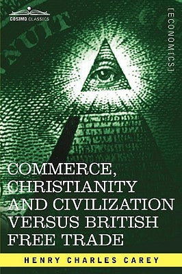 Commerce, Christianity and Civilization Versus British Free Trade: Letters in Reply to the London Times by Carey, Henry Charles