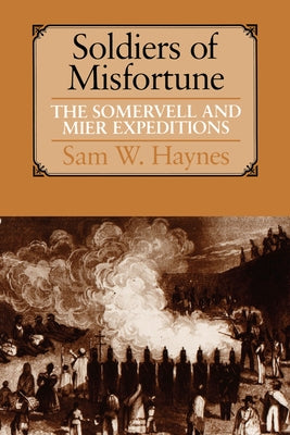 Soldiers of Misfortune: The Somervell and Mier Expeditions by Haynes, Sam W.