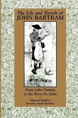 The Life and Travels of John Bartram: From Lake Ontario to the River St. John by Berkeley Jr, Edmund