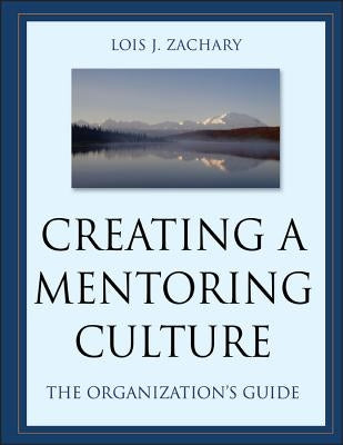 Creating a Mentoring Culture: The Organization's Guide [With CDROM] by Zachary, Lois J.