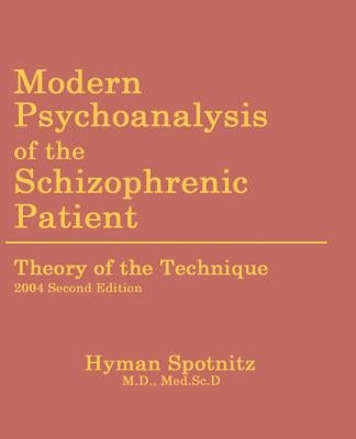 Modern Psychoanalysis of the Schizophrenic Patient: Theory of the Technique by Spotnitz, Hyman M.