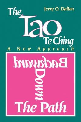Backward Down the Path: A New Approach to the Tao Te Ching by Dalton, Jerry O.