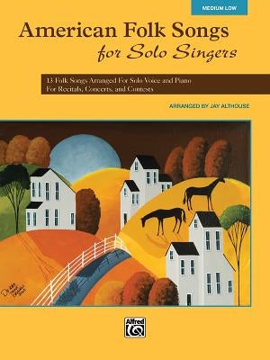American Folk Songs for Solo Singers: 13 Folk Songs Arranged for Solo Voice and Piano for Recitals, Concerts, and Contests (Medium Low Voice) by Althouse, Jay