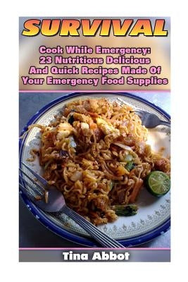 Survival: Cook While Emergency: 23 Nutritious Delicious And Quick Recipes Made O: (Survival Pantry, Canning and Preserving, Prep by Abbot, Tina