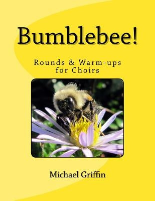Bumblebee!: Rounds & Warm-ups for Choirs by Griffin, Michael