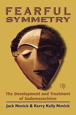 Fearful Symmetry: The Development and Treatment of Sadomasochism by Novick, Jack