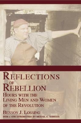 Reflections of Rebellion: Hours with the Living Men and Women of the Revolution by Lossing, Benson J.