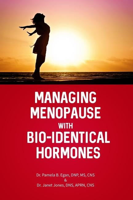 Managing Menopause with Bio-Identical Hormones by Egan Dnp Cns, Pamela B.