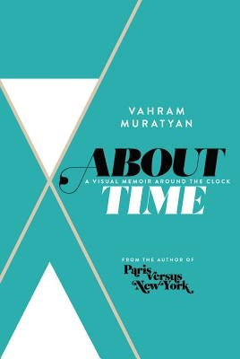 About Time: A Visual Memoir Around the Clock by Muratyan, Vahram