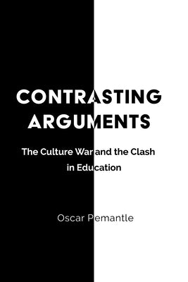 Contrasting Arguments: The Culture War and the Clash in Education by Pemantle, Oscar